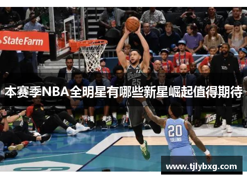 本赛季NBA全明星有哪些新星崛起值得期待