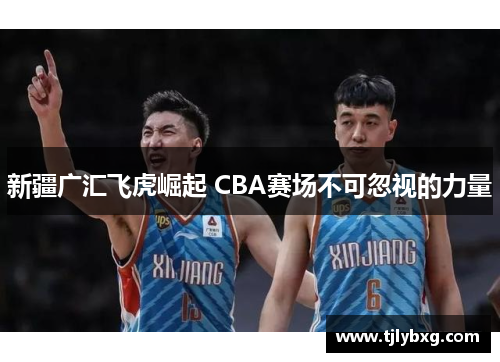 新疆广汇飞虎崛起 CBA赛场不可忽视的力量 新疆广汇飞虎崛起 CBA赛场不可忽视的力量