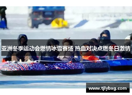 亚洲冬季运动会燃情冰雪赛场 热血对决点燃冬日激情 亚洲冬季运动会燃情冰雪赛场 热血对决点燃冬日激情