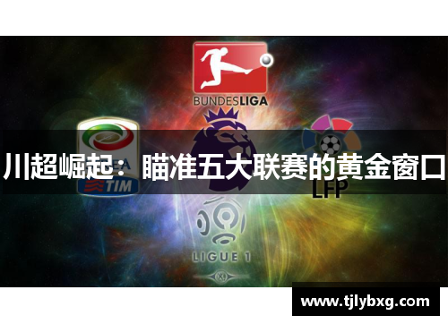 川超崛起:瞄准五大联赛的黄金窗口 川超崛起:瞄准五大联赛的黄金窗口