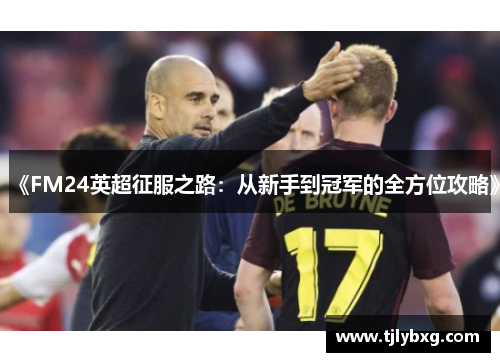 《FM24英超征服之路:从新手到冠军的全方位攻略》 《FM24英超征服之路:从新手到冠军的全方位攻略》